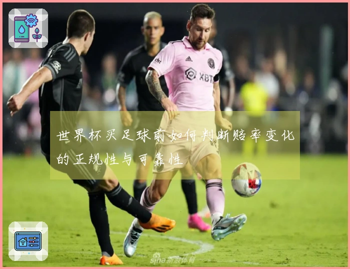 世界杯买足球前如何判断赔率变化的正规性与可靠性
