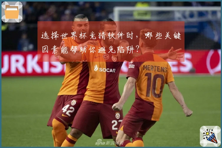选择世界杯竞猜软件时，哪些关键因素能帮助你避免陷阱？